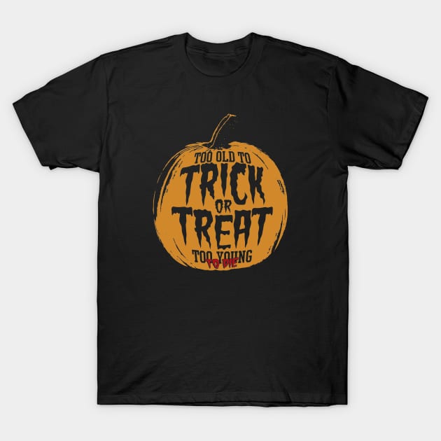 Too Old To Trick or Treat, Too Young To Die T-Shirt by huckblade